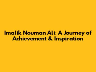 Imalik Nouman Ali: A Journey of Achievement & Inspiration