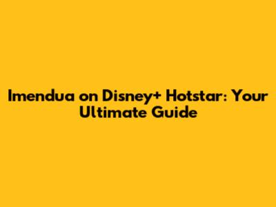 Imendua on Disney+ Hotstar: Your Ultimate Guide
