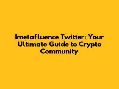 Imetafluence Twitter: Your Ultimate Guide to Crypto Community