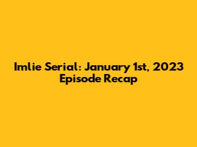 Imlie Serial: January 1st, 2023 Episode Recap