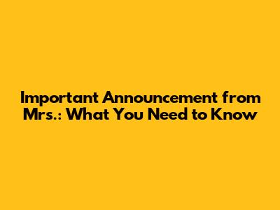 Important Announcement from Mrs.: What You Need to Know