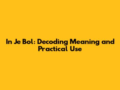 In Je Bol: Decoding Meaning and Practical Use