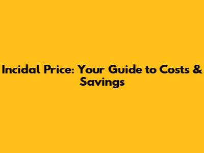 Incidal Price: Your Guide to Costs & Savings