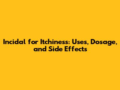 Incidal for Itchiness: Uses, Dosage, and Side Effects