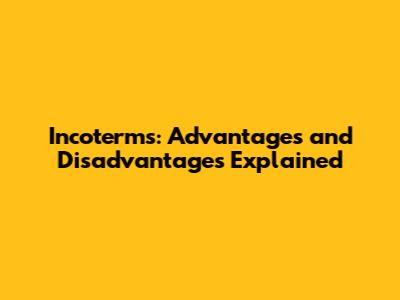 Incoterms: Advantages and Disadvantages Explained