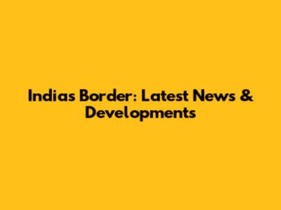 India's Border: Latest News & Developments