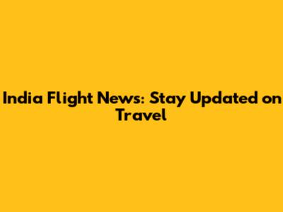 India Flight News: Stay Updated on Travel