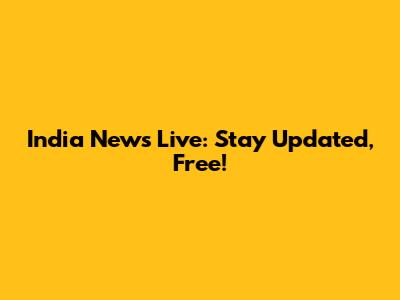 India News Live: Stay Updated, Free!