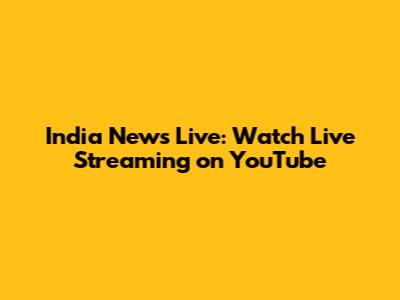 India News Live: Watch Live Streaming on YouTube