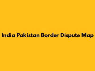 India Pakistan Border Dispute Map