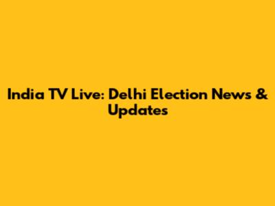 India TV Live: Delhi Election News & Updates