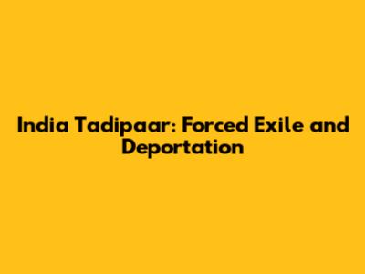 India Tadipaar: Forced Exile and Deportation