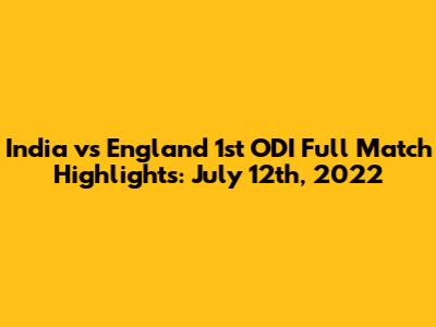 India vs England 1st ODI Full Match Highlights: July 12th, 2022