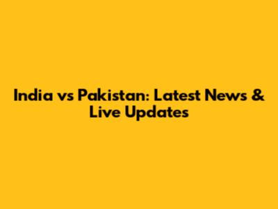 India vs Pakistan: Latest News & Live Updates