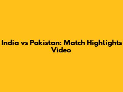 India vs Pakistan: Match Highlights Video