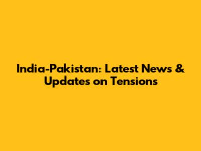 India-Pakistan: Latest News & Updates on Tensions