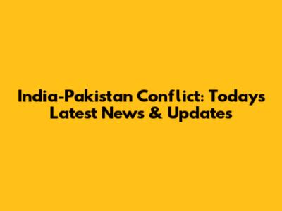India-Pakistan Conflict: Today's Latest News & Updates