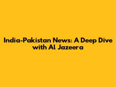 India-Pakistan News: A Deep Dive with Al Jazeera