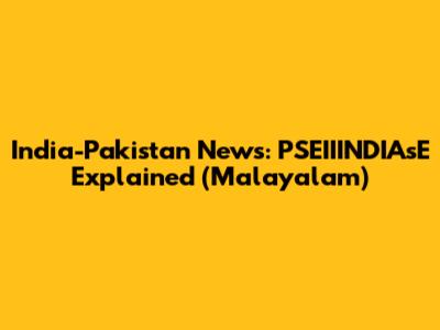 India-Pakistan News: PSEIIINDIAsE Explained (Malayalam)