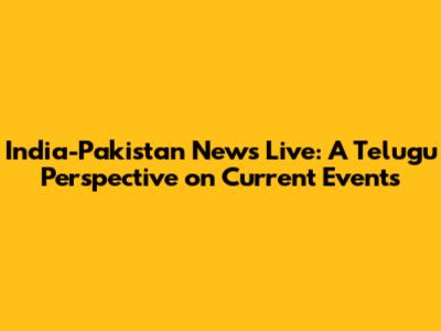 India-Pakistan News Live: A Telugu Perspective on Current Events