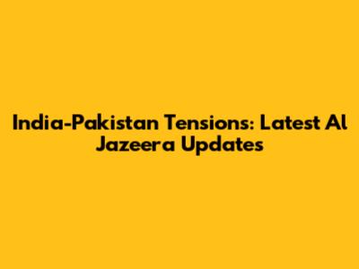 India-Pakistan Tensions: Latest Al Jazeera Updates
