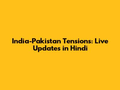 India-Pakistan Tensions: Live Updates in Hindi