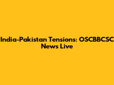 India-Pakistan Tensions: OSCBBCSC News Live