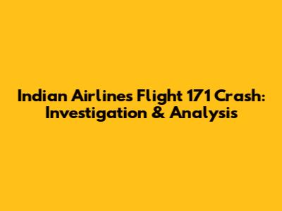 Indian Airlines Flight 171 Crash: Investigation & Analysis