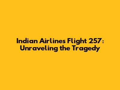 Indian Airlines Flight 257: Unraveling the Tragedy