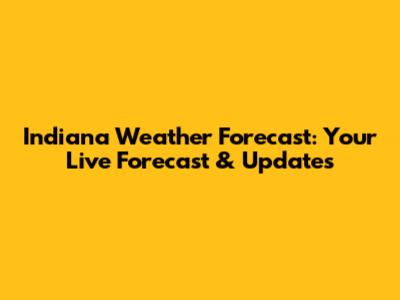 Indiana Weather Forecast: Your Live Forecast & Updates