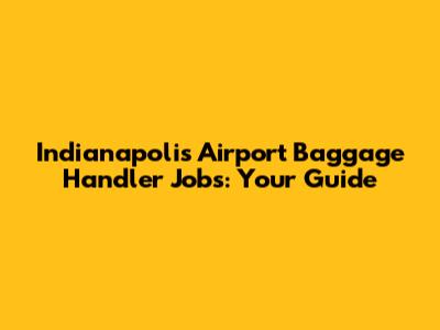 Indianapolis Airport Baggage Handler Jobs: Your Guide