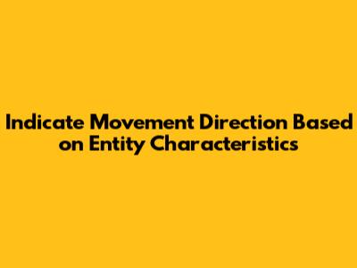 Indicate Movement Direction Based on Entity Characteristics