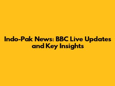 Indo-Pak News: BBC Live Updates and Key Insights
