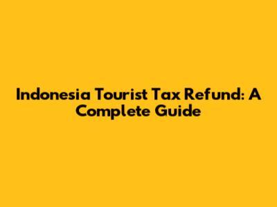 Indonesia Tourist Tax Refund: A Complete Guide