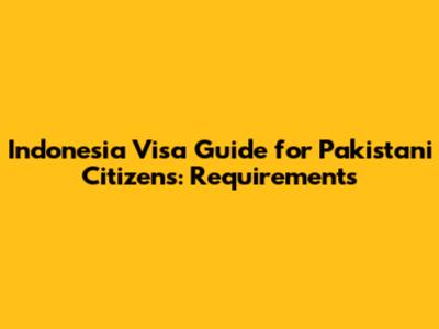 Indonesia Visa Guide for Pakistani Citizens: Requirements