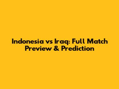 Indonesia vs Iraq: Full Match Preview & Prediction
