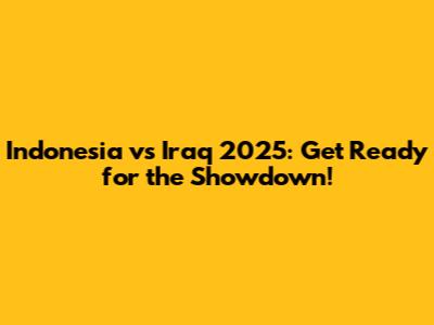 Indonesia vs Iraq 2025: Get Ready for the Showdown!