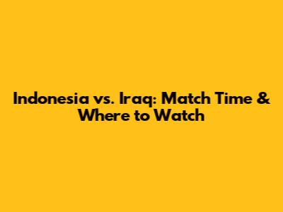 Indonesia vs. Iraq: Match Time & Where to Watch