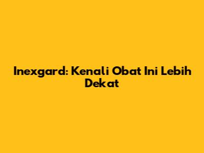 Inexgard: Kenali Obat Ini Lebih Dekat