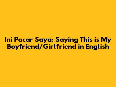 Ini Pacar Saya: Saying "This is My Boyfriend/Girlfriend" in English