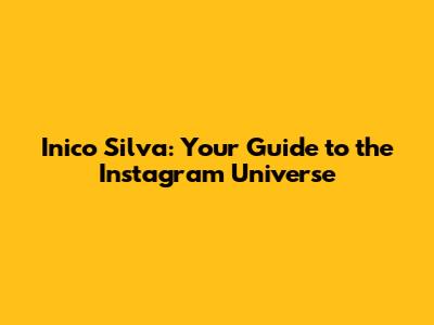 Inico Silva: Your Guide to the Instagram Universe