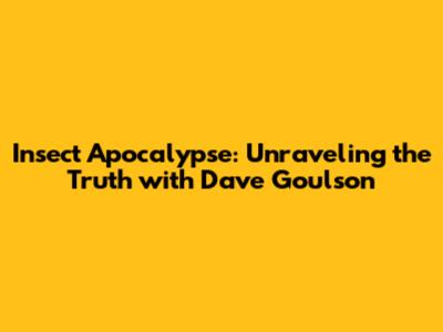 Insect Apocalypse: Unraveling the Truth with Dave Goulson