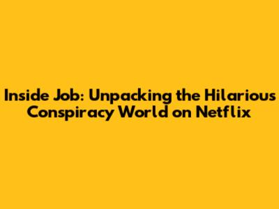 Inside Job: Unpacking the Hilarious Conspiracy World on Netflix