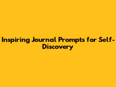 Inspiring Journal Prompts for Self-Discovery