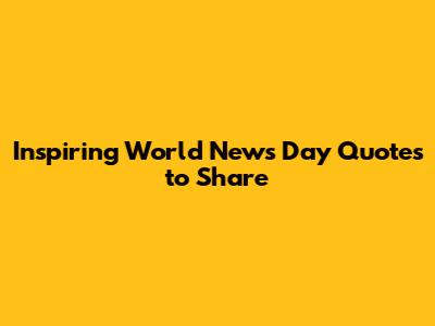 Inspiring World News Day Quotes to Share
