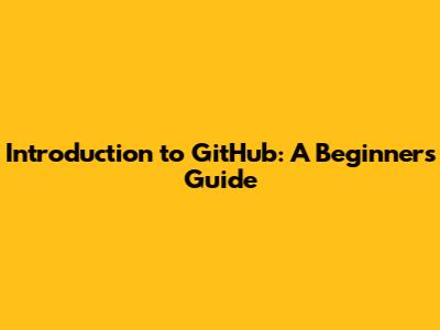 Introduction to GitHub: A Beginner's Guide