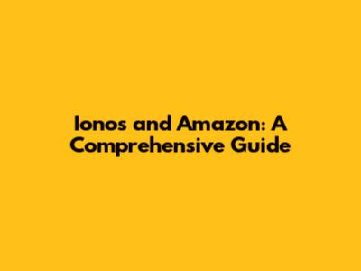 Ionos and Amazon: A Comprehensive Guide