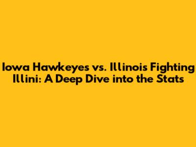 Iowa Hawkeyes vs. Illinois Fighting Illini: A Deep Dive into the Stats