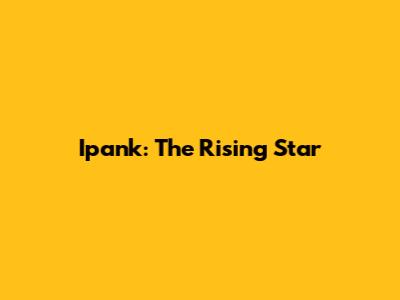 Ipank: The Rising Star