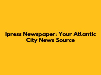 Ipress Newspaper: Your Atlantic City News Source